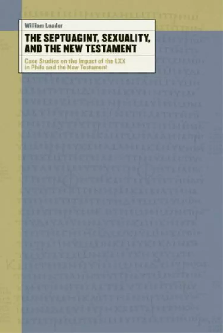 The Septuagint, Sexuality, and the New Testament: Case Studies on the Impact of the Lxx in Philo and the New Testament