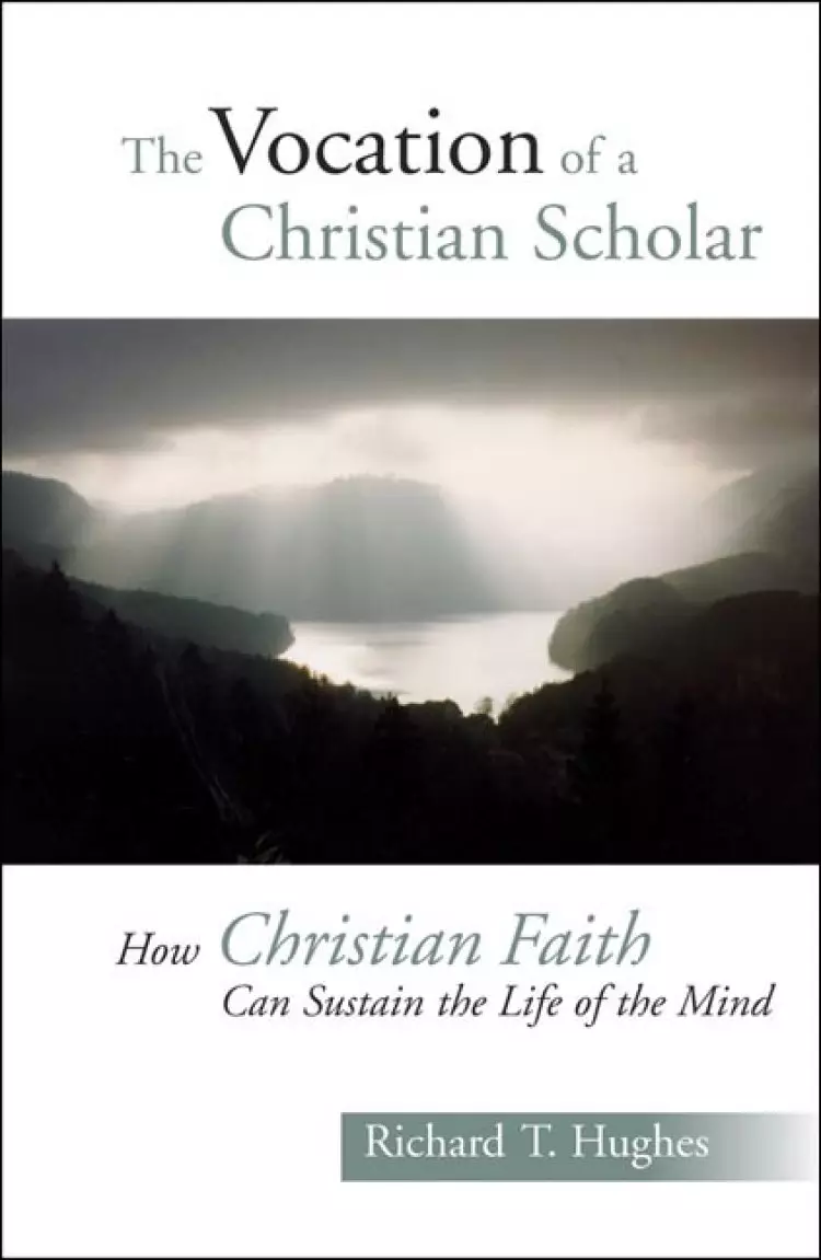 The Vocation Of A Christian Scholar: Or How Christian Life Can Sustain The Life Of The Mind