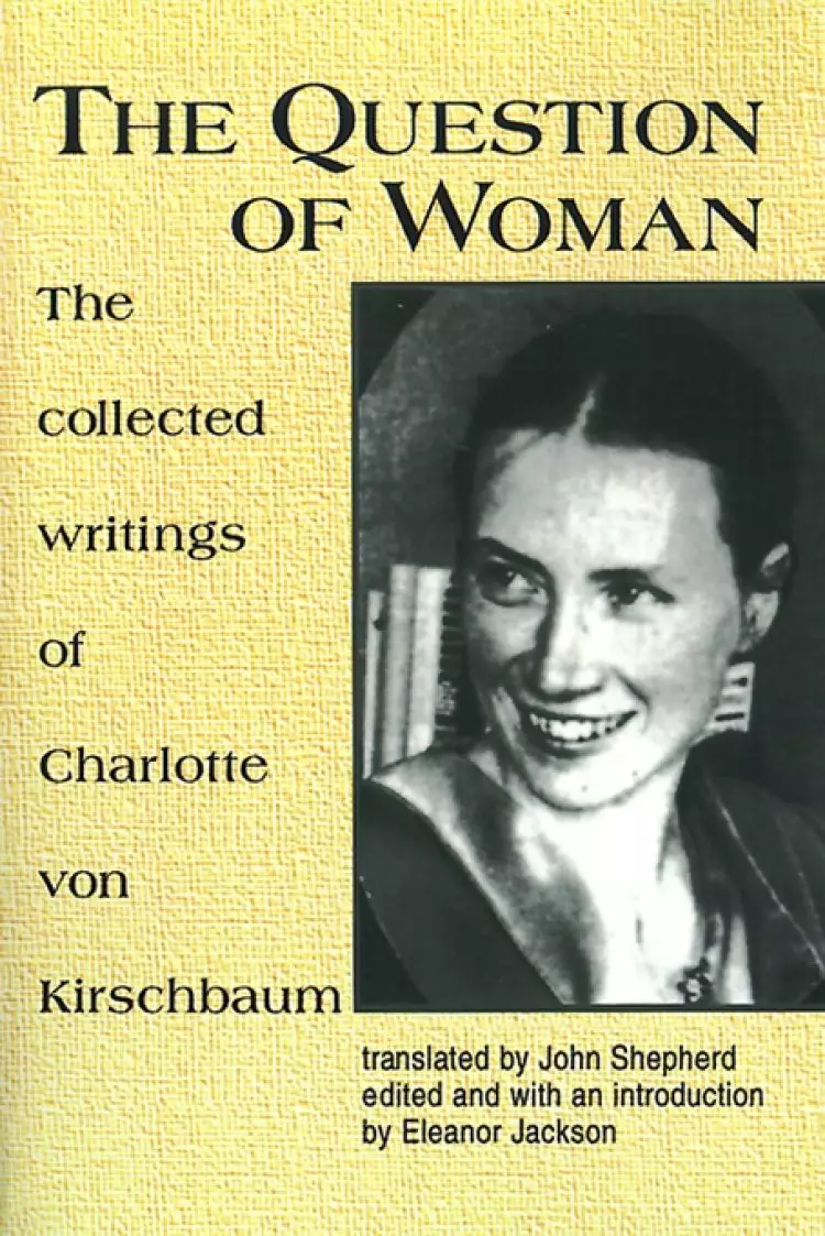 The Question of Woman: Collected Writings of Charlotte Von Kirschbaum