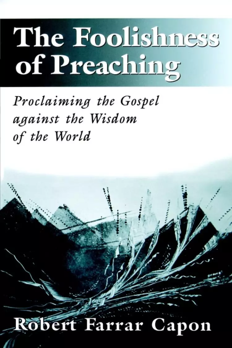 The Foolishness of Preaching: Proclaiming the Gospel Against the Wisdom of the World