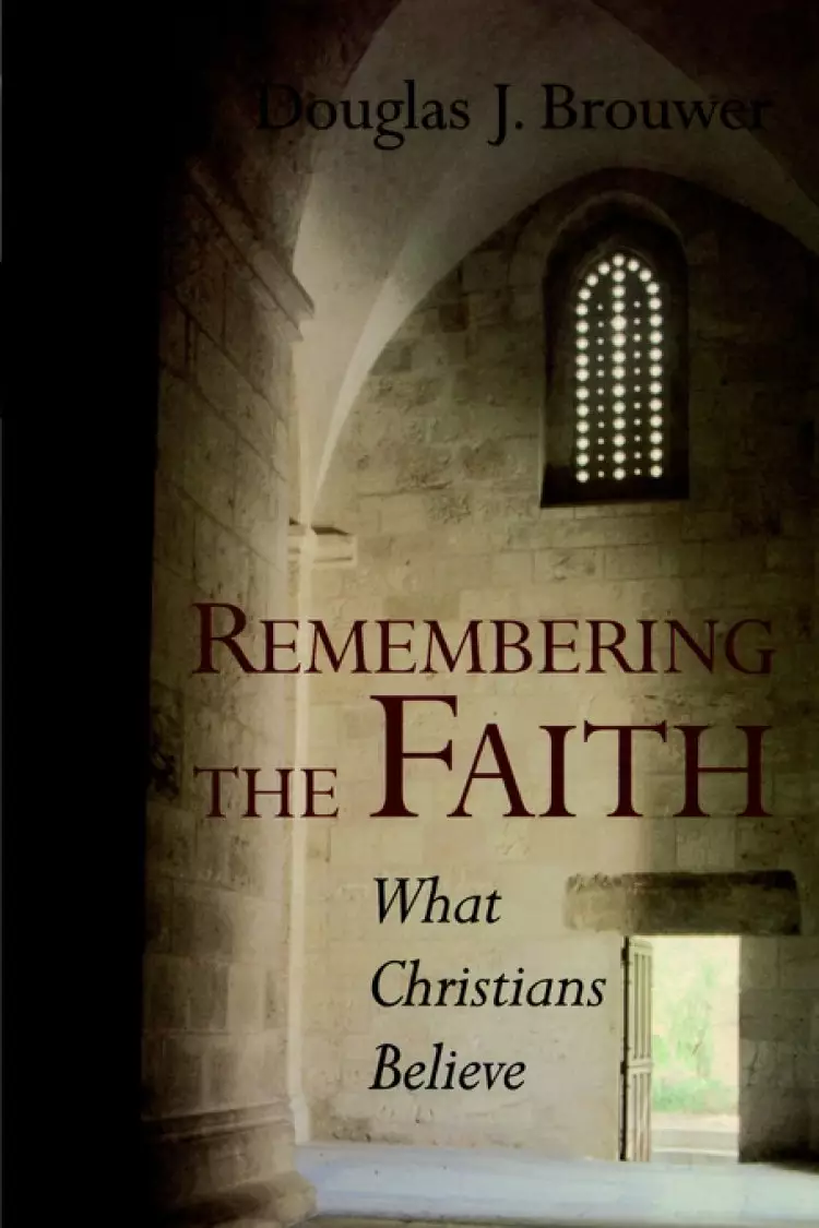 Remembering the Faith: What Christians Believe