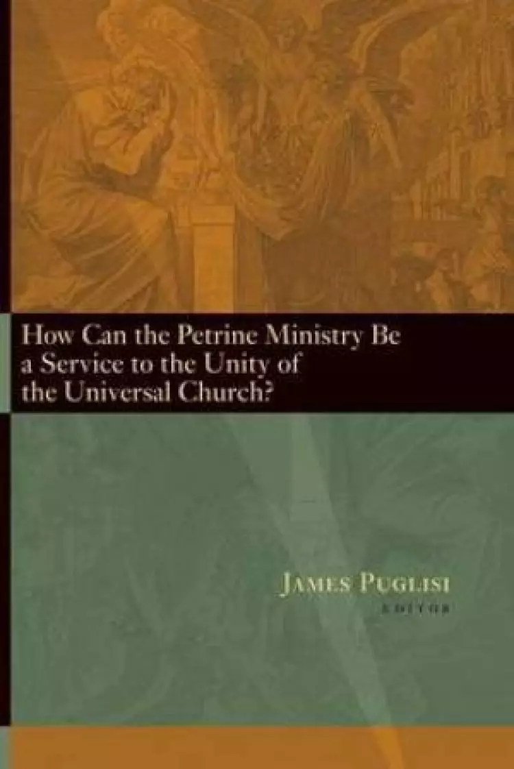 How Can the Petrine Ministry be a Service to the Unity of the Universal Church?