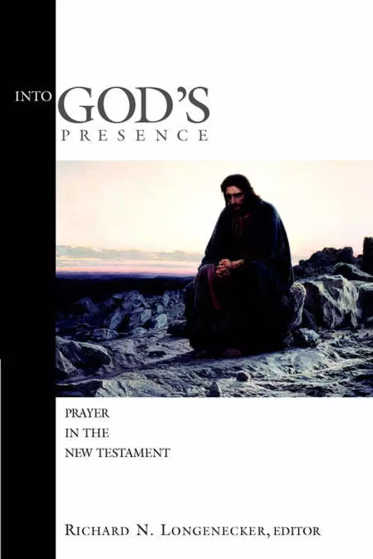 Into God'S Presence: Prayer in the New Testament / Edited by Richard N. Longenecker.