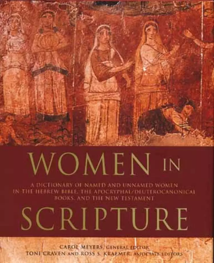 Women in Scripture: A Dictionary of Named and Unnamed Women in the Hebrew Bible, the Apocryphal/Deuterocanonical Books and the New Testament