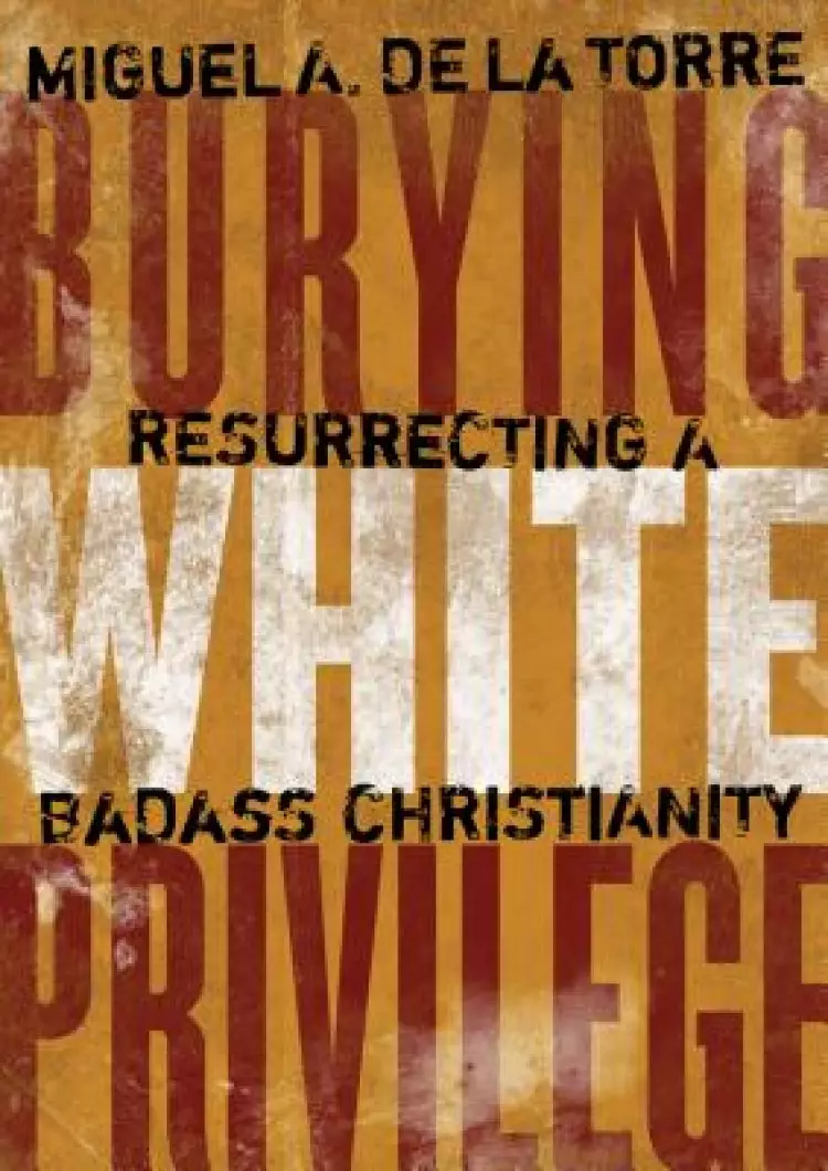 Burying White Privilege: Resurrecting a Badass Christianity