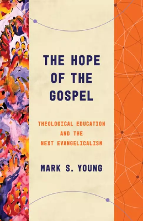 The Hope of the Gospel: Theological Education and the Next Evangelicalism