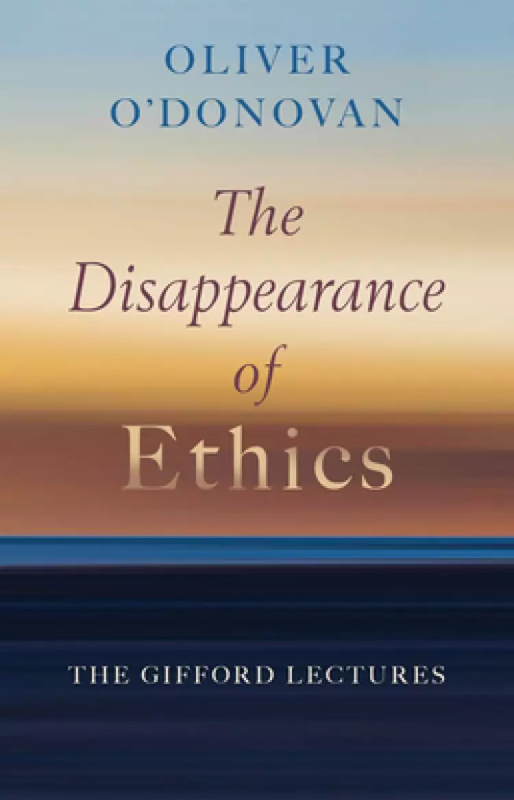 The Disappearance of Ethics: The Gifford Lectures