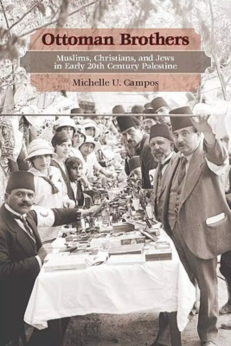 Ottoman Brothers: Muslims, Christians, and Jews in Early Twentieth-Century Palestine