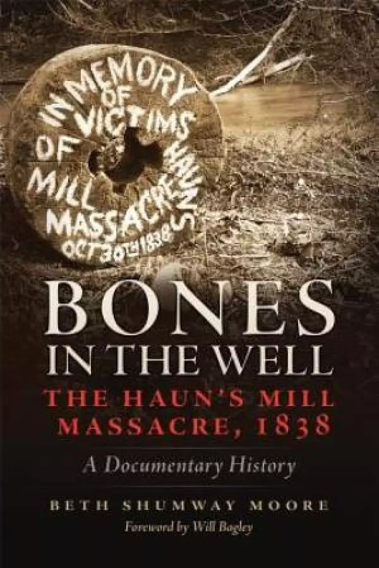 Bones in the Well: The Haun's Mill Massacre, 1838 A Documentary History