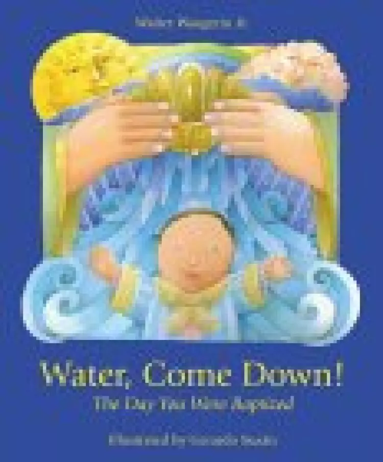 Water, Come Down!: The Day You Were Baptized