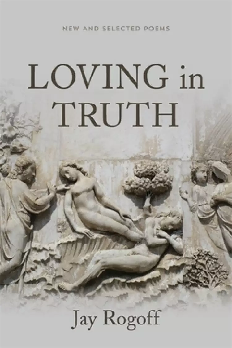 Loving in Truth: New and Selected Poems