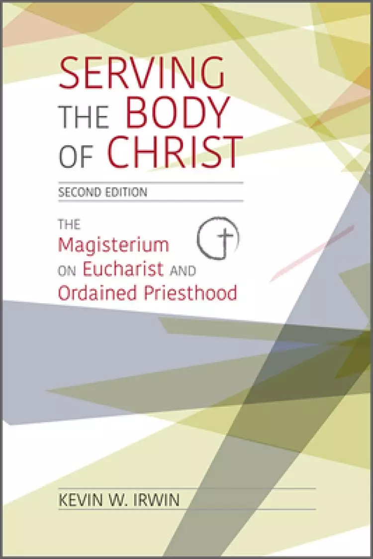 Serving the Body of Christ: The Magisterium on Eucharist and Ordained Priesthood, Second Edition