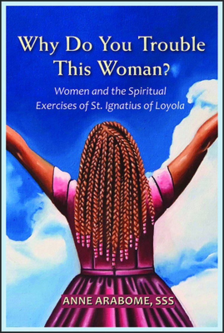 Why Do You Trouble This Woman?: Women and the Spiritual Exercises of St. Ignatius of Loyola