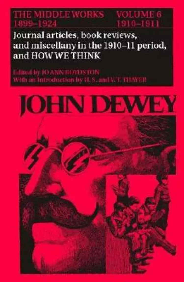 The Middle Works of John Dewey, 1899-1924, Volume 6: Journal Articles, Book Reviews, Miscellany in the 1910-1911 Period, and How We Think