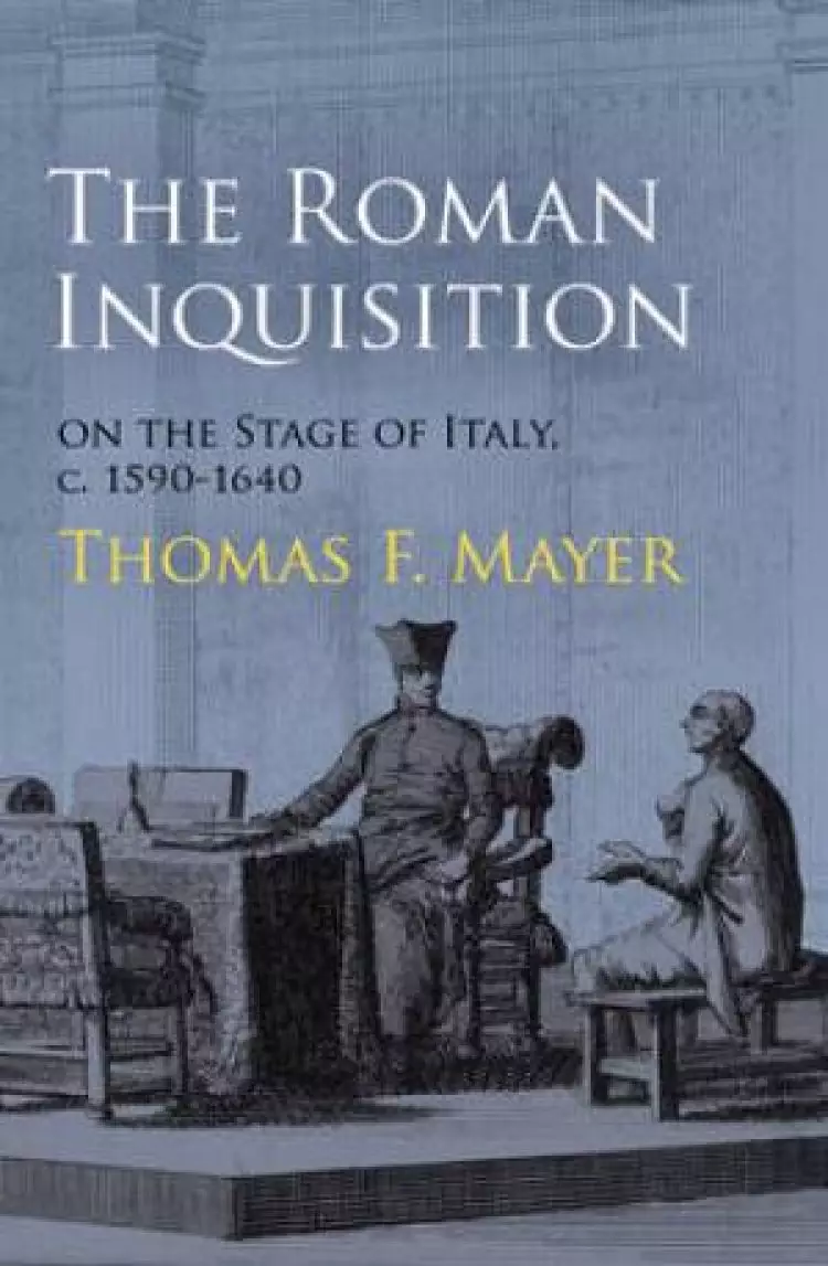 The Roman Inquisition on the Stage of Italy, c. 1590-1640
