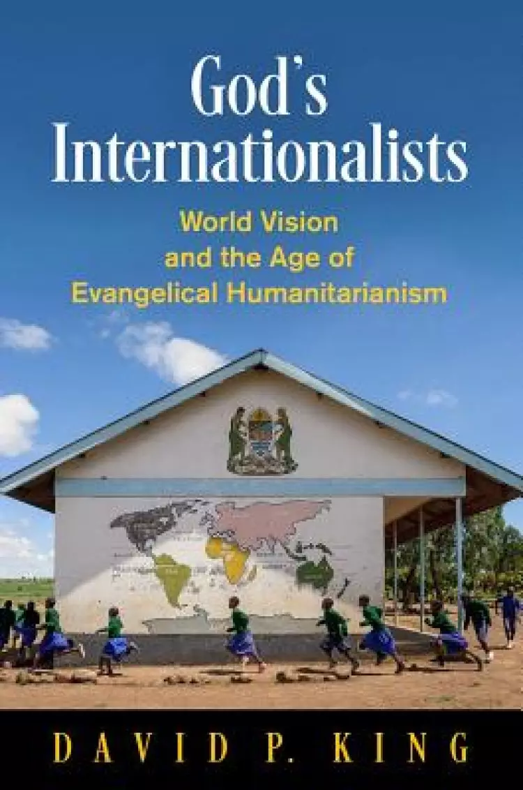 God's Internationalists: World Vision and the Age of Evangelical Humanitarianism