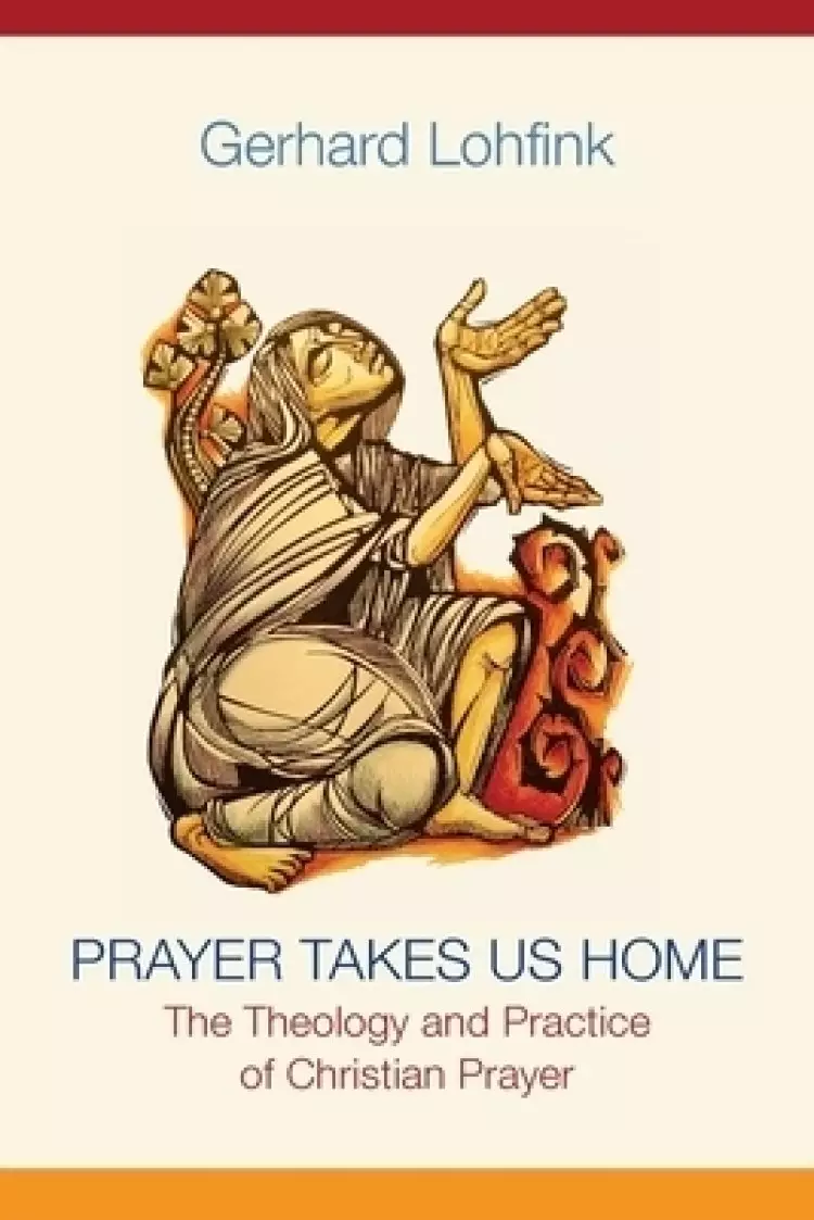 Prayer Takes Us Home: The Theology and Practice of Christian Prayer