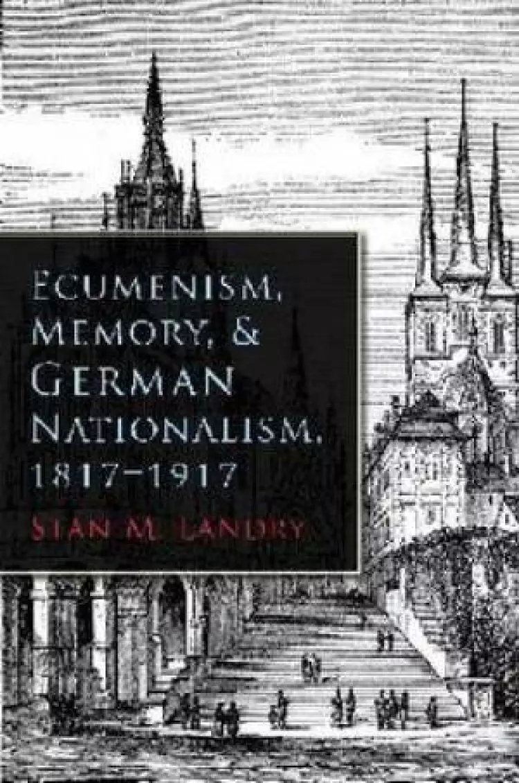 Ecumenism, Memory, and German Nationalism, 1817-1917