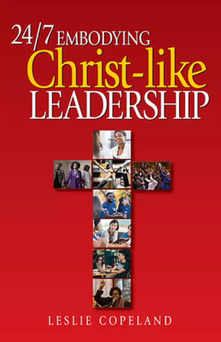 24/7 Embodying Christ-Like Leadership