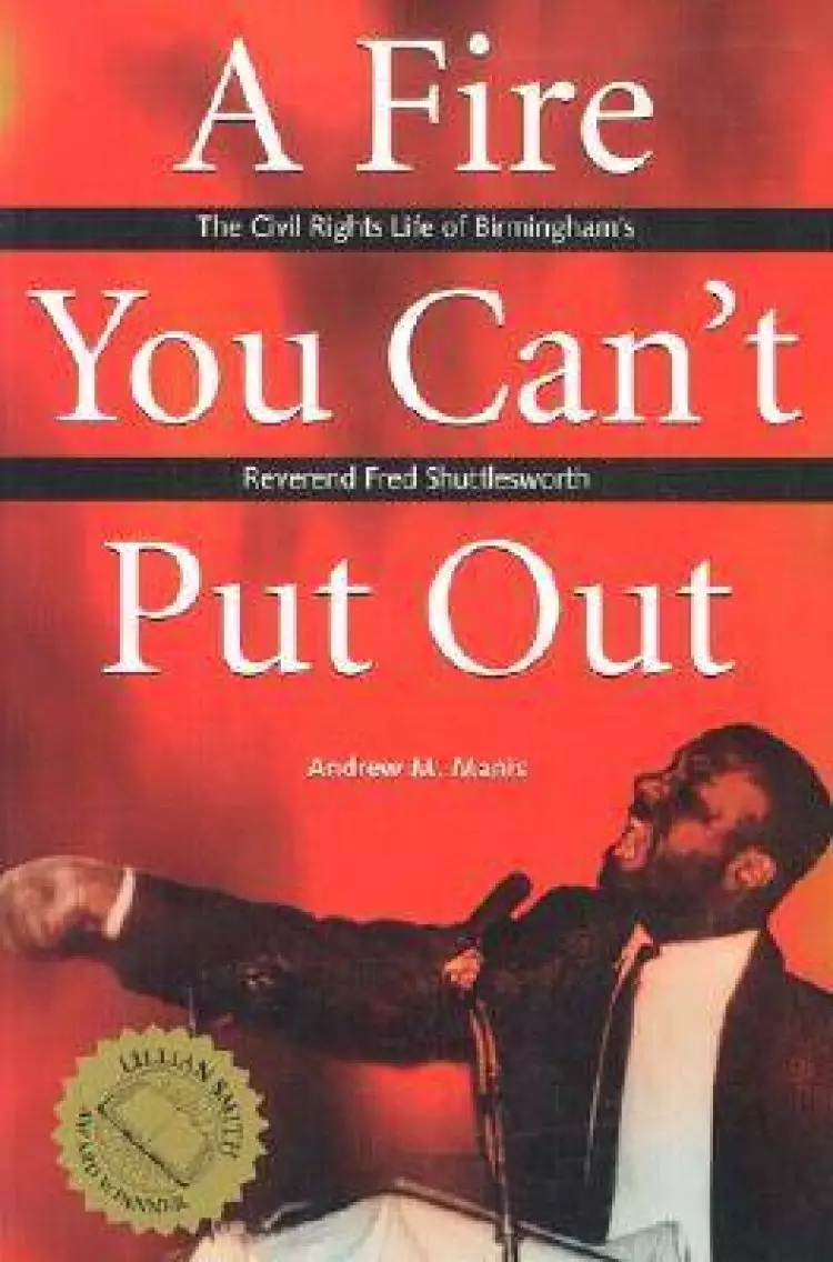A Fire You Can't Put Out: The Civil Rights Life of Birmingham's Reverend Fred Shuttlesworth