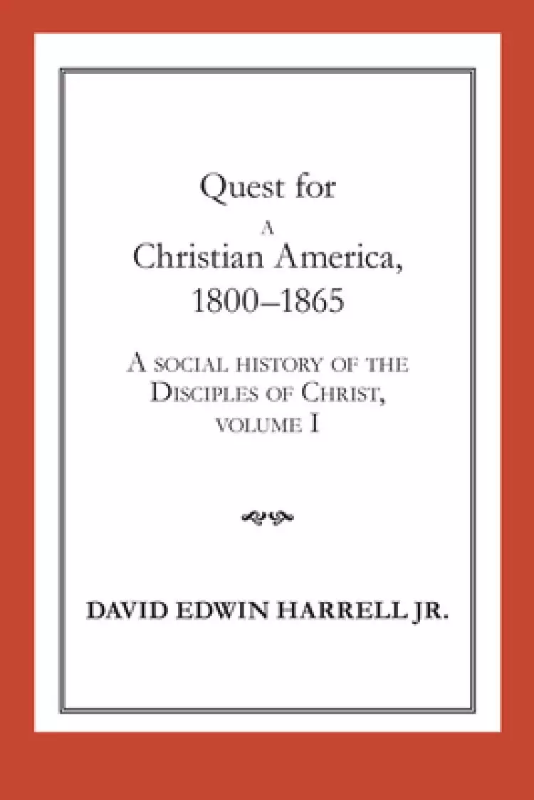 A Social History of the Disciples of Christ Quest for a Christian America, 1800-1865