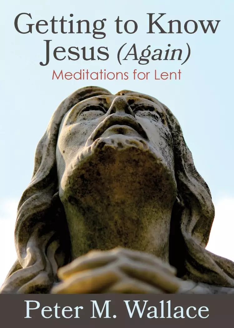 Getting to Know Jesus (Again): Meditations for Lent