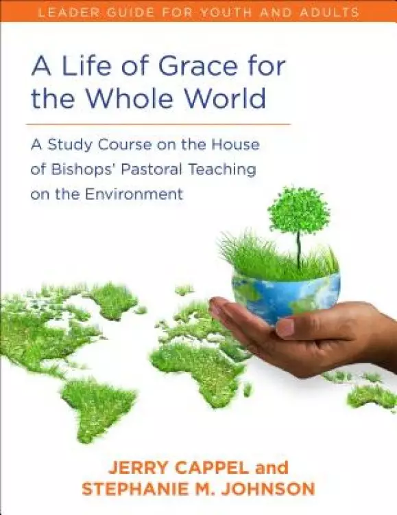 Life of Grace for the Whole World, Leader's Guide: A Study Course on the House of Bishops' Pastoral Teaching on the Environment
