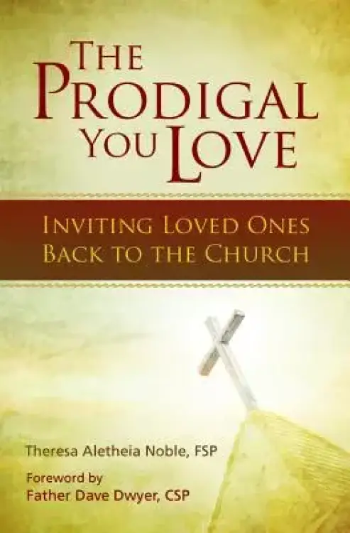 The Prodigal You Love: Inviting Loved Ones Back to the Church
