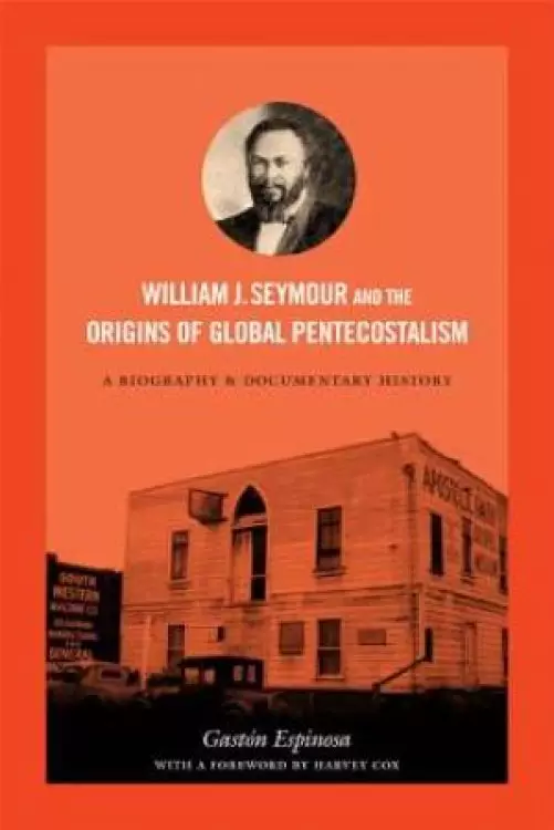 William J. Seymour and the Origins of Global Pentecostalism