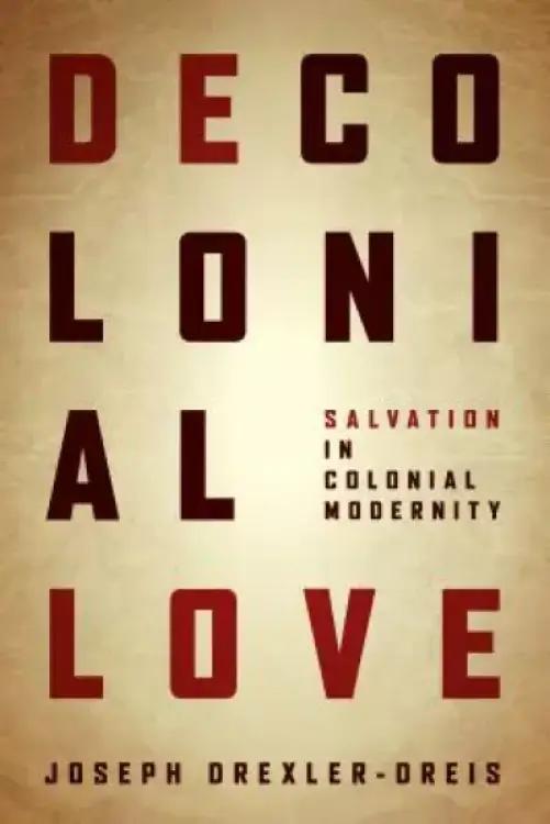 Decolonial Love: Salvation in Colonial Modernity