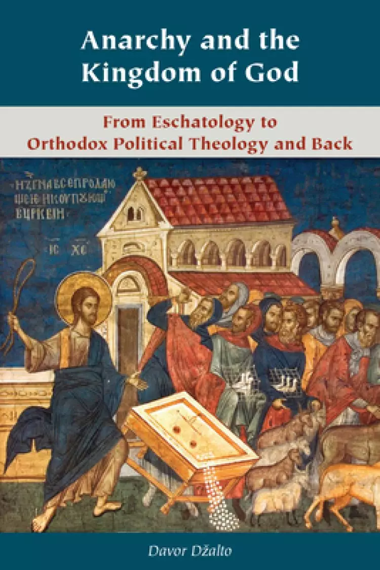 Anarchy and the Kingdom of God: From Eschatology to Orthodox Political Theology and Back