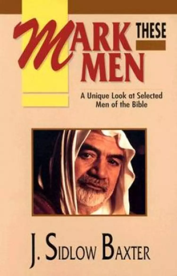 Mark These Men: A Unique Look at Selected Men of the Bible
