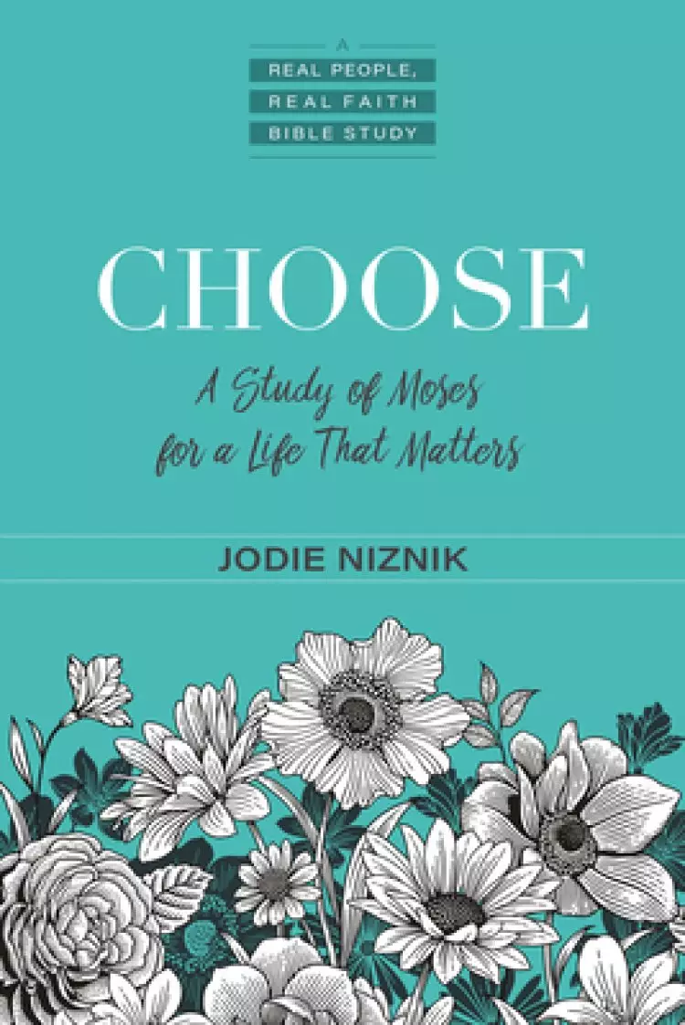 Choose: A Study of Moses for a Life That Matters