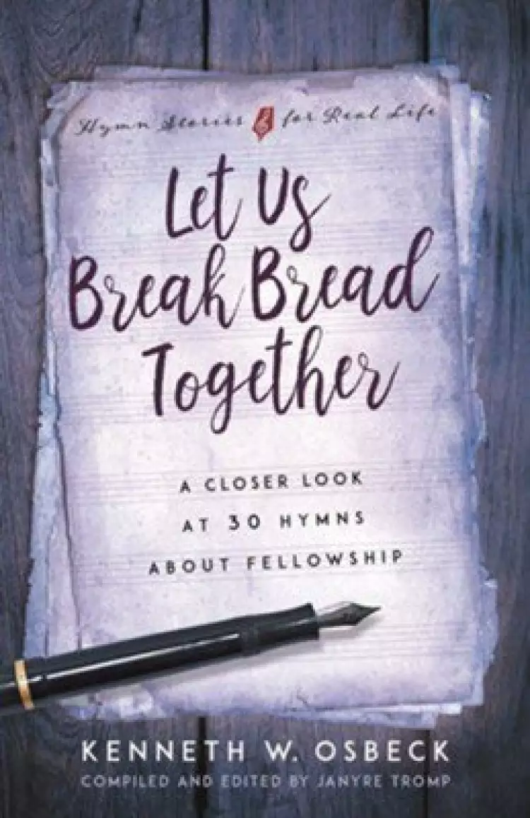 Let Us Break Bread Together: A Closer Look at 30 Hymns about Fellowship