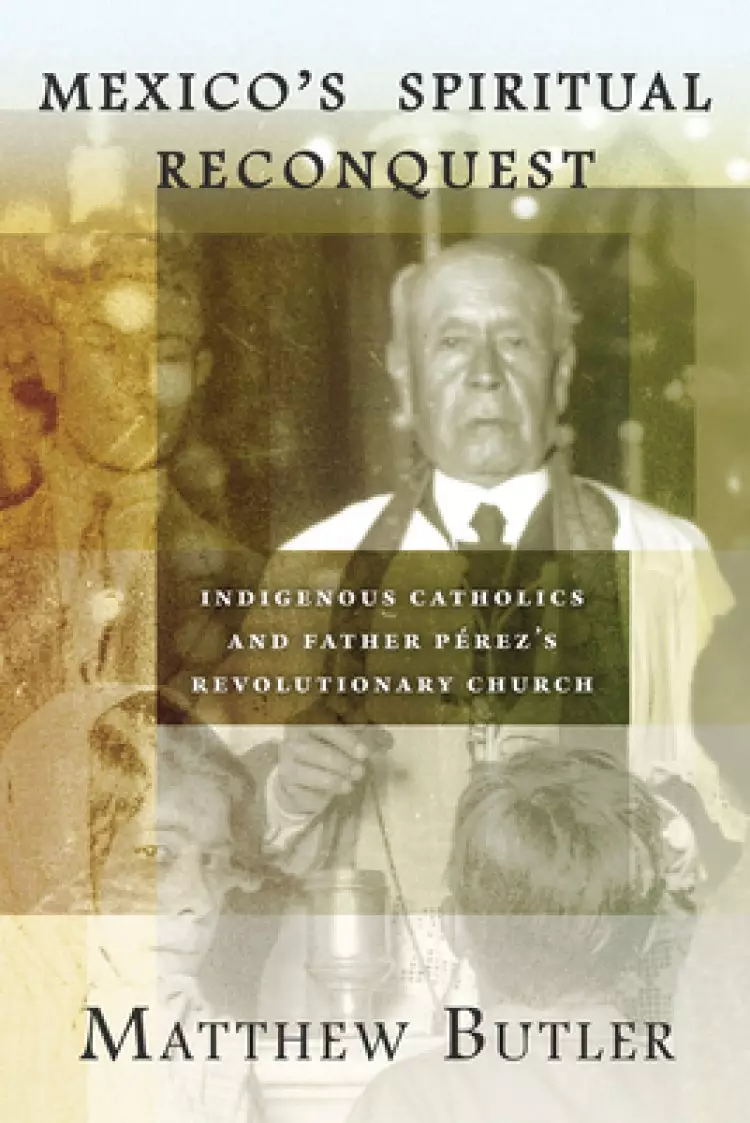 Mexico's Spiritual Reconquest: Indigenous Catholics and Father P
