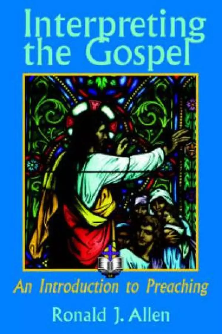 Interpreting the Gospel; An Introduction to Preaching