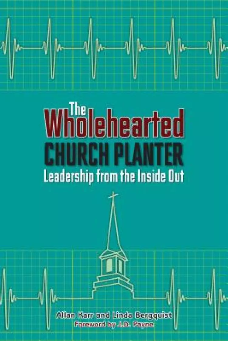 The Wholehearted Church Planter: Leadership from the Inside Out