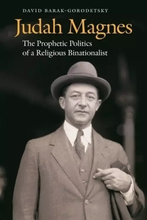 Judah Magnes: The Prophetic Politics of a Religious Binationalist