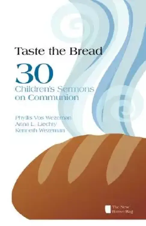 Taste the Bread: 30 Children's Sermons on Communion