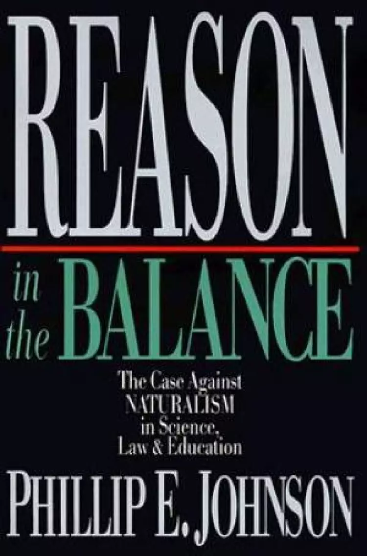 Reason In The Balance - The Case Against Naturalism In Science, Law Education