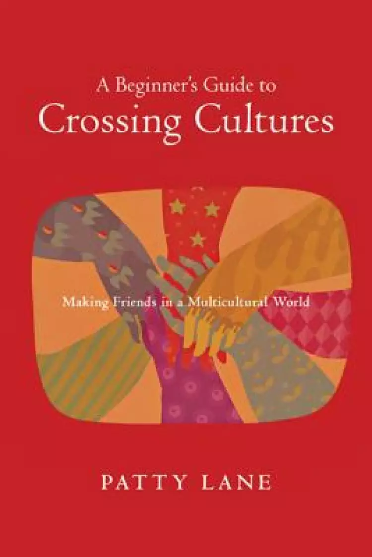 A Beginner's Guide to Crossing Cultures: Making Friends in a Multicultural World