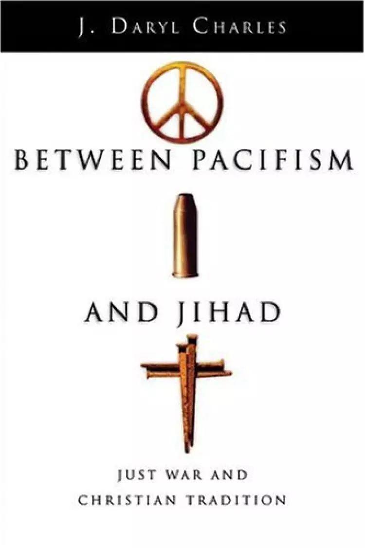 Between Pacifism And Jihad - Just War And Christian Tradition