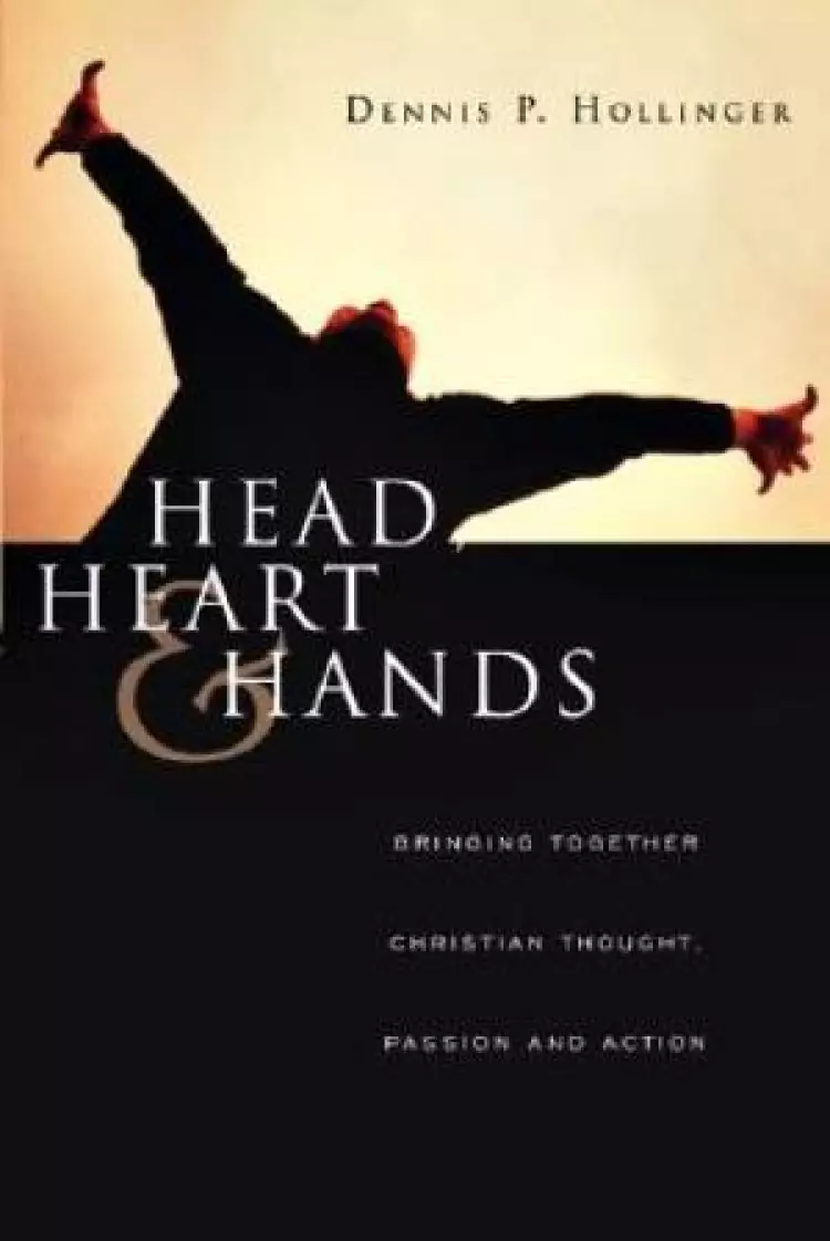 Head, Heart, and Hands: Bringing Together Christian Thought, Passion, and Action