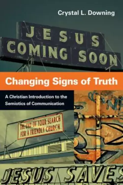 Changing Signs of Truth: A Christian Introduction to the Semiotics of Communication