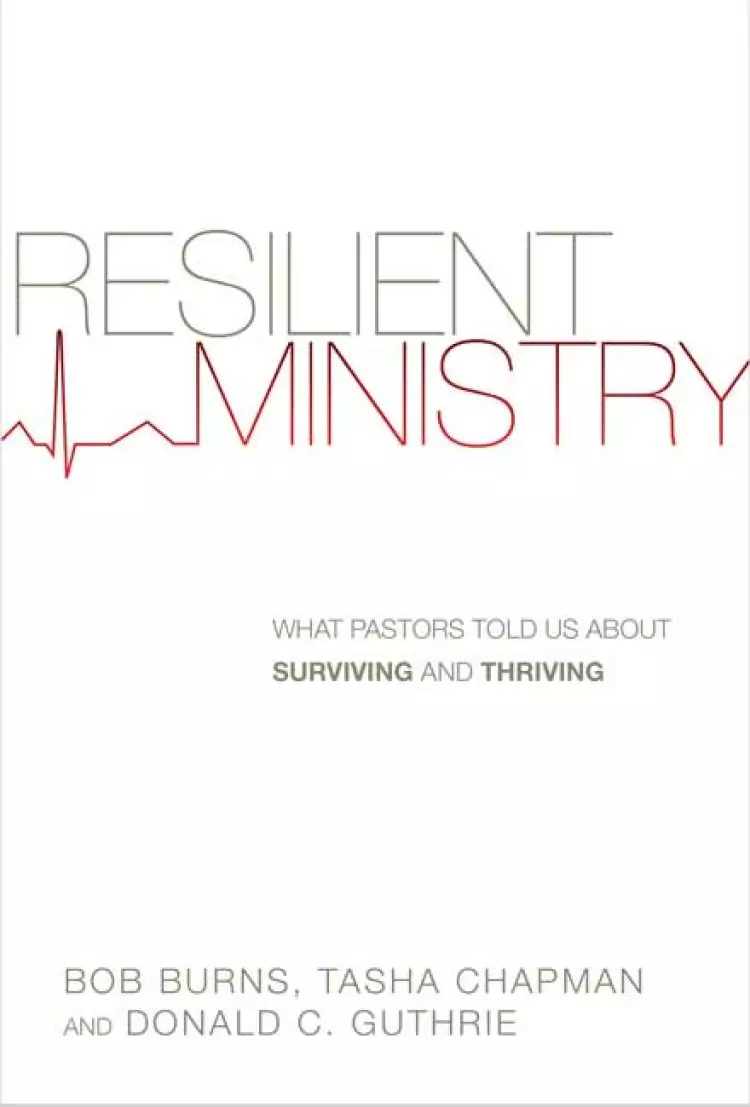 Resilient Ministry - What Pastors Told Us About Surviving And Thriving