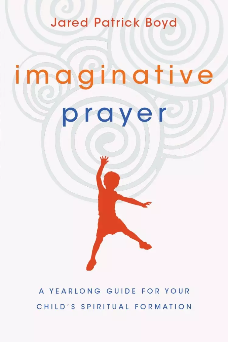 Imaginative Prayer – A Yearlong Guide For Your Child`s Spiritual Formation