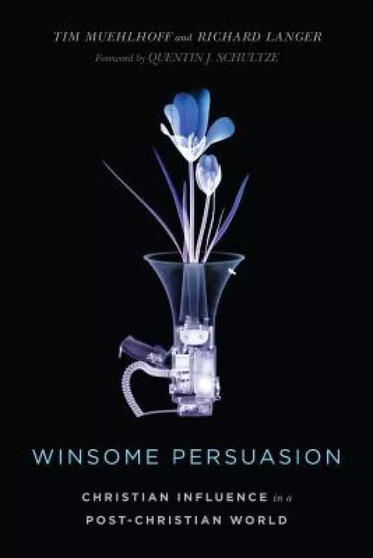 Winsome Persuasion – Christian Influence In A Post–christian World