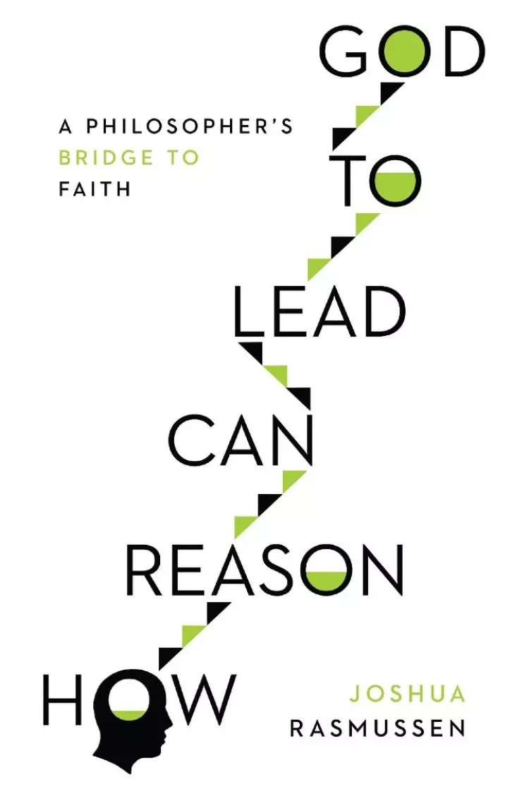How Reason Can Lead to God: A Philosopher's Bridge to Faith
