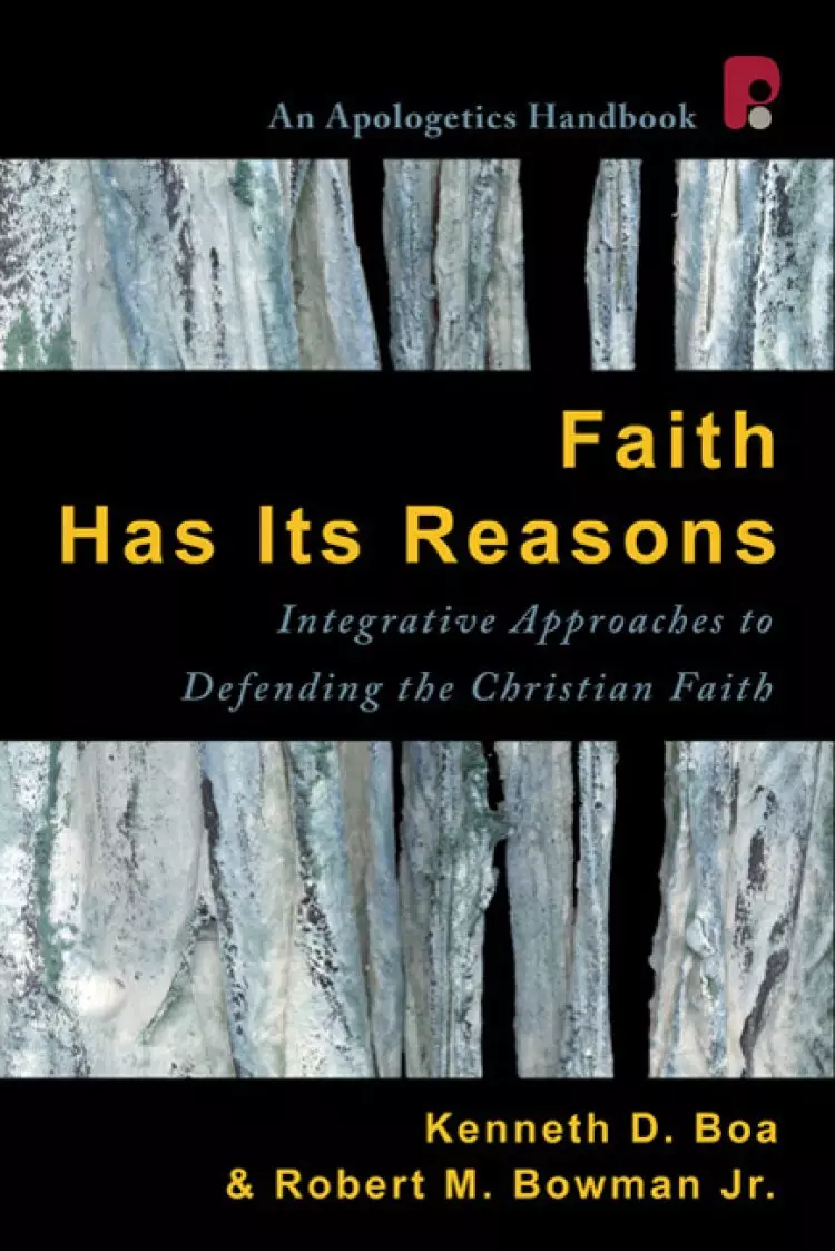 Faith Has Its Reasons – Integrative Approaches To Defending The Christian Faith
