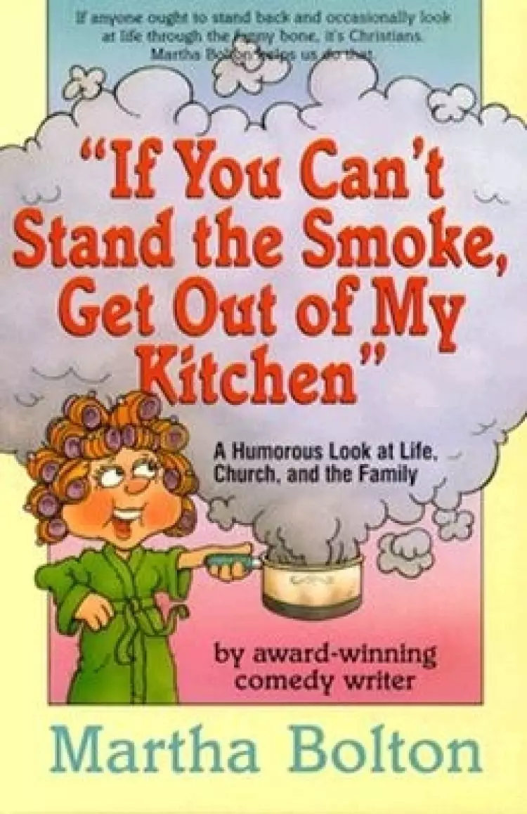 If You Can't Stand the Smoke, Get Out of My Kitchen: A Humorous Look at Life, Church, and the Family